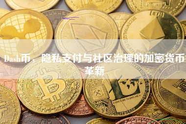 Dash币，隐私支付与社区治理的加密货币革新