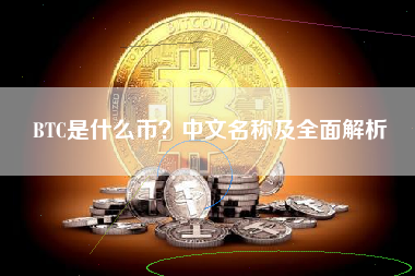 BTC是什么币？中文名称及全面解析