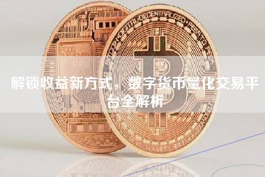 解锁收益新方式，数字货币量化交易平台全解析