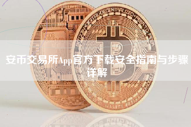 安币交易所App官方下载安全指南与步骤详解 安币交易所App官方下载安全指南与步骤详解