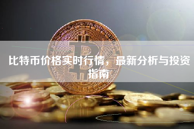 比特币价格实时行情,最新分析与投资指南 比特币价格实时行情,最新分析与投资指南