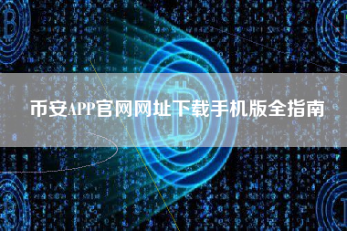 币安APP官网网址下载手机版全指南 币安APP官网网址下载手机版全指南