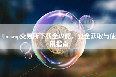 Uniswap交易所下载全攻略，安全获取与使用指南