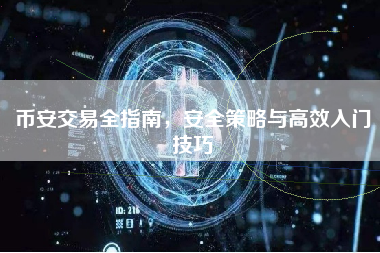 币安交易全指南，安全策略与高效入门技巧