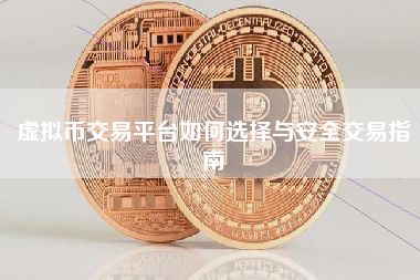 虚拟币交易平台如何选择与安全交易指南