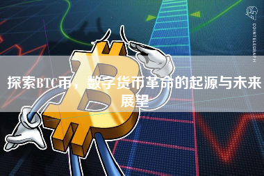 探索BTC币,数字货币革命的起源与未来展望 探索BTC币,数字货币革命的起源与未来展望