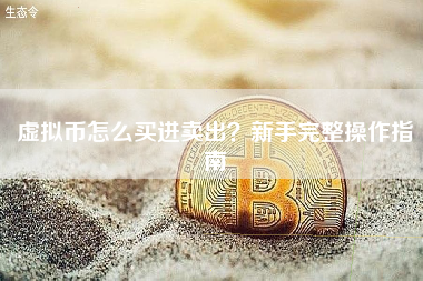 虚拟币怎么买进卖出？新手完整操作指南