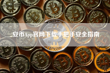 安币App官网下载手把手安全指南 安币App官网下载手把手安全指南