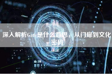 深入解析Gate是什么意思，从门扉到文化密码