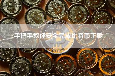 手把手教你安全完成比特币下载 手把手教你安全完成比特币下载