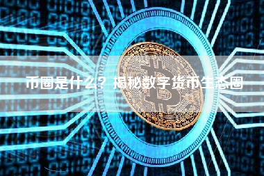 币圈是什么？揭秘数字货币生态圈