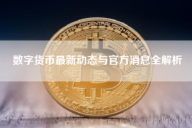 数字货币最新动态与官方消息全解析